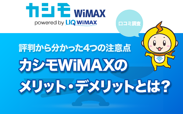 口コミ調査 カシモwimaxのメリット デメリットとは 評判から分かった4つの注意点