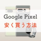 どこで買う？Google Pixel シリーズを最も安く買う方法まとめ