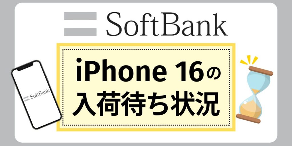 【ソフトバンク】iPhone 16の入荷待ち状況